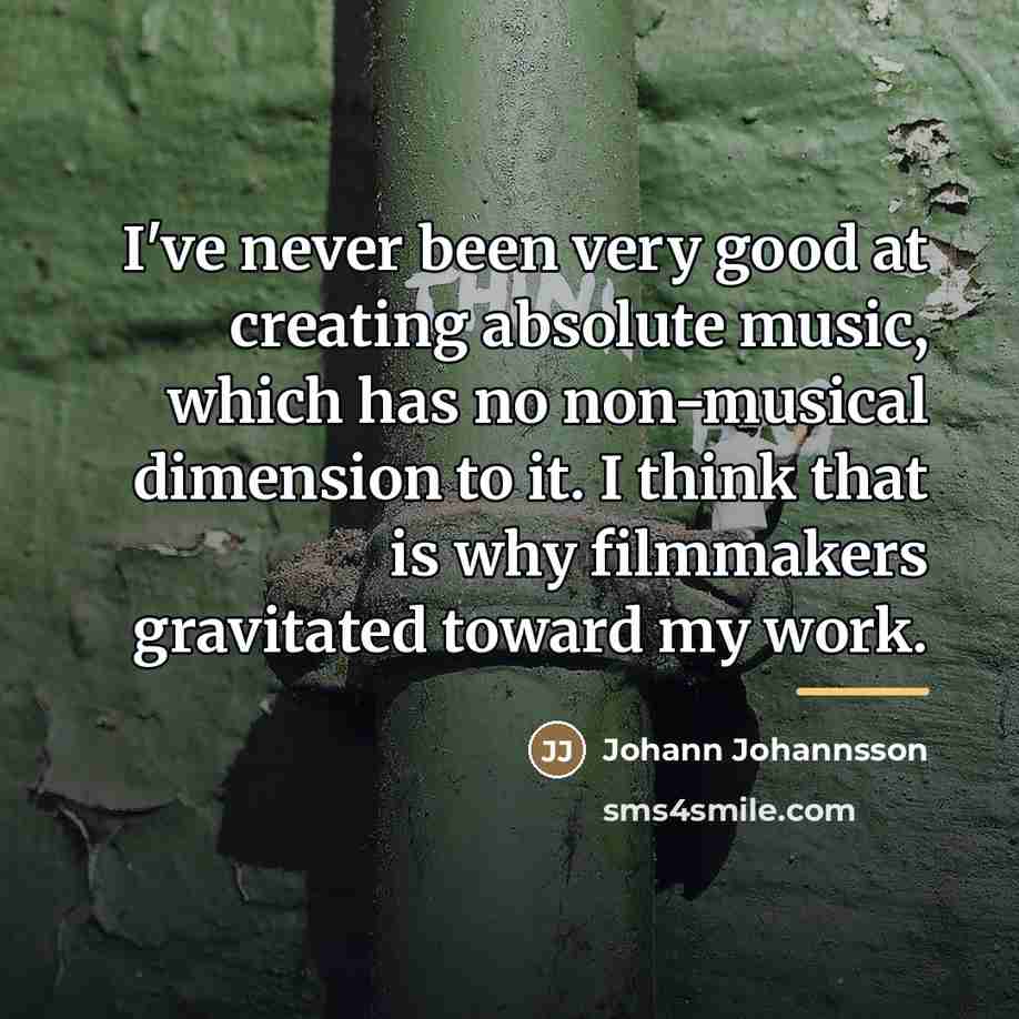 “I've never been very good at creating absolute music, which…” quote by Johann Johannsson