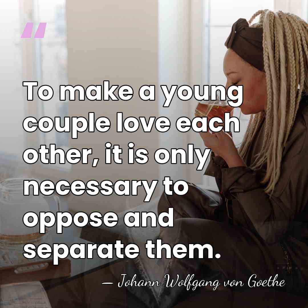 To make a young couple love each other, it is only necessary&hellip; - Johann Wolfgang von Goethe