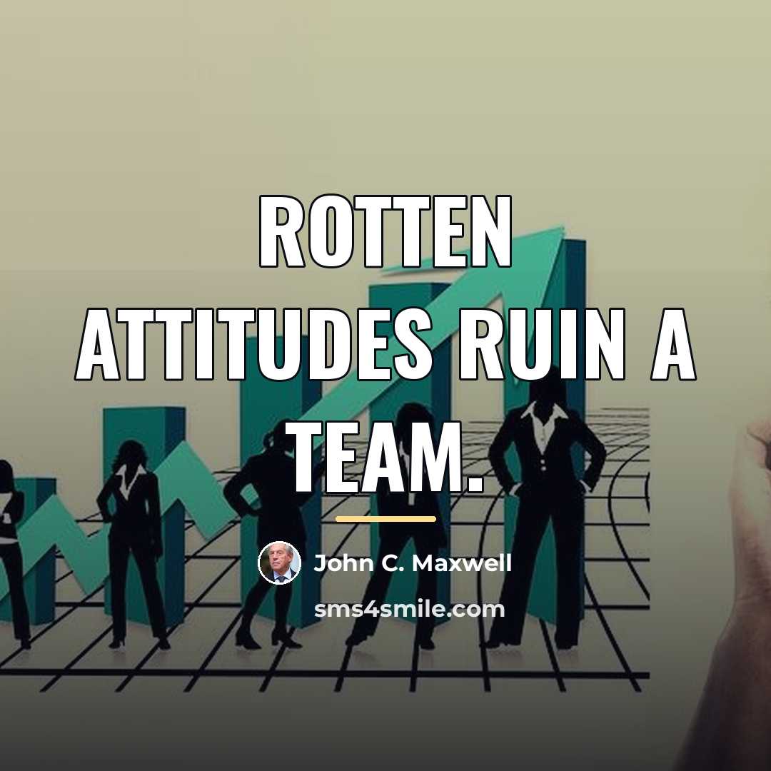 “Rotten Attitudes ruin a team.…” quote by John C. Maxwell