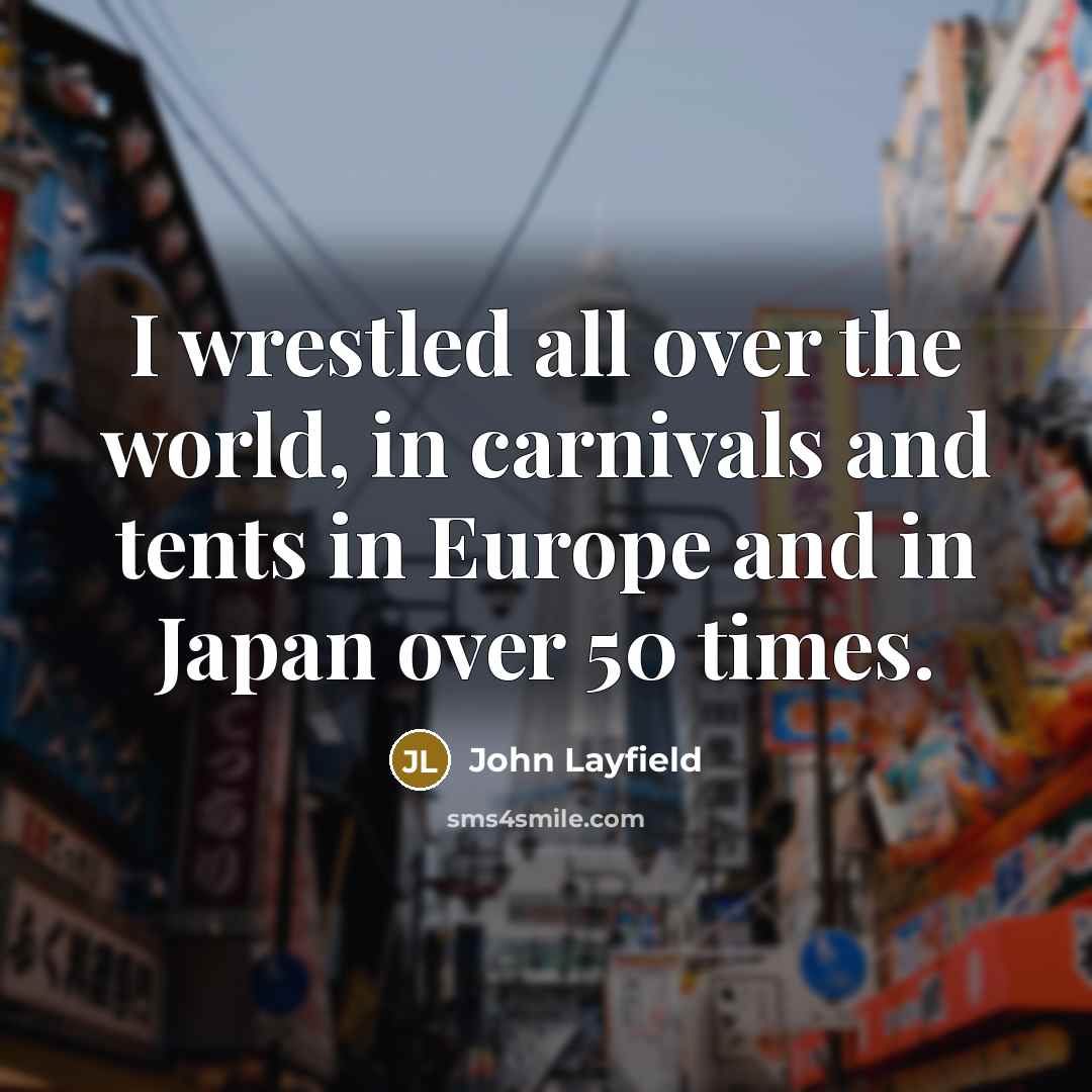 “I wrestled all over the world, in carnivals and tents…” quote by John Layfield