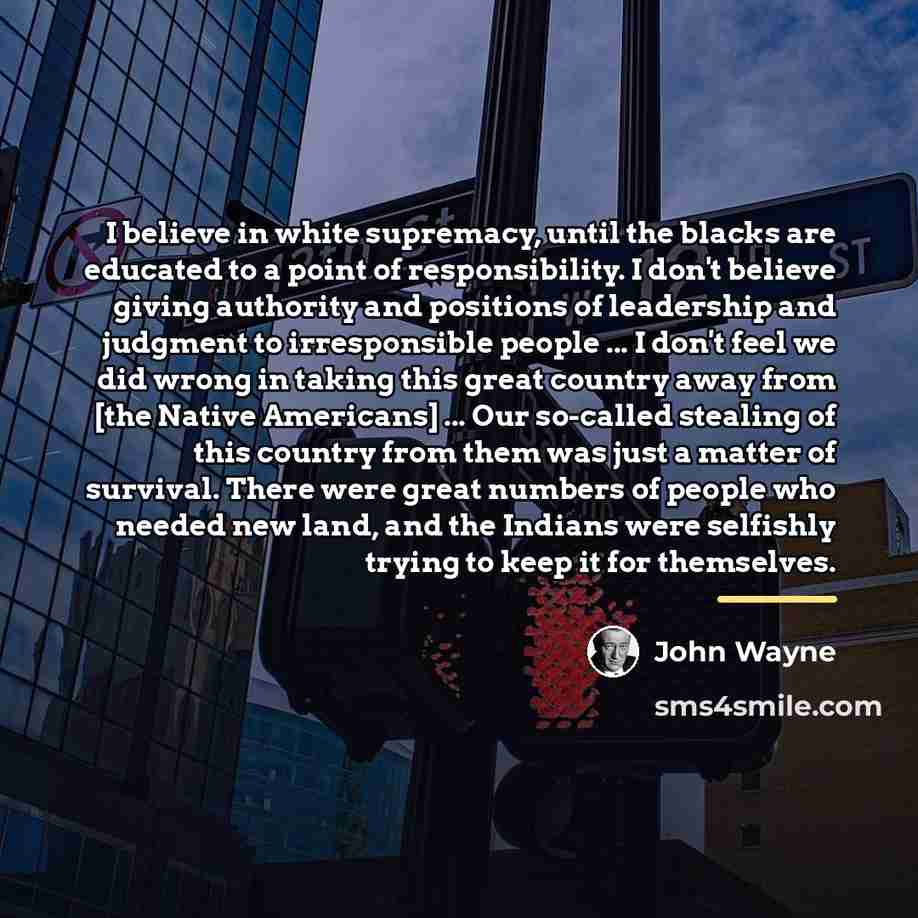 “I believe in white supremacy, until the blacks are educated…” quote by John Wayne