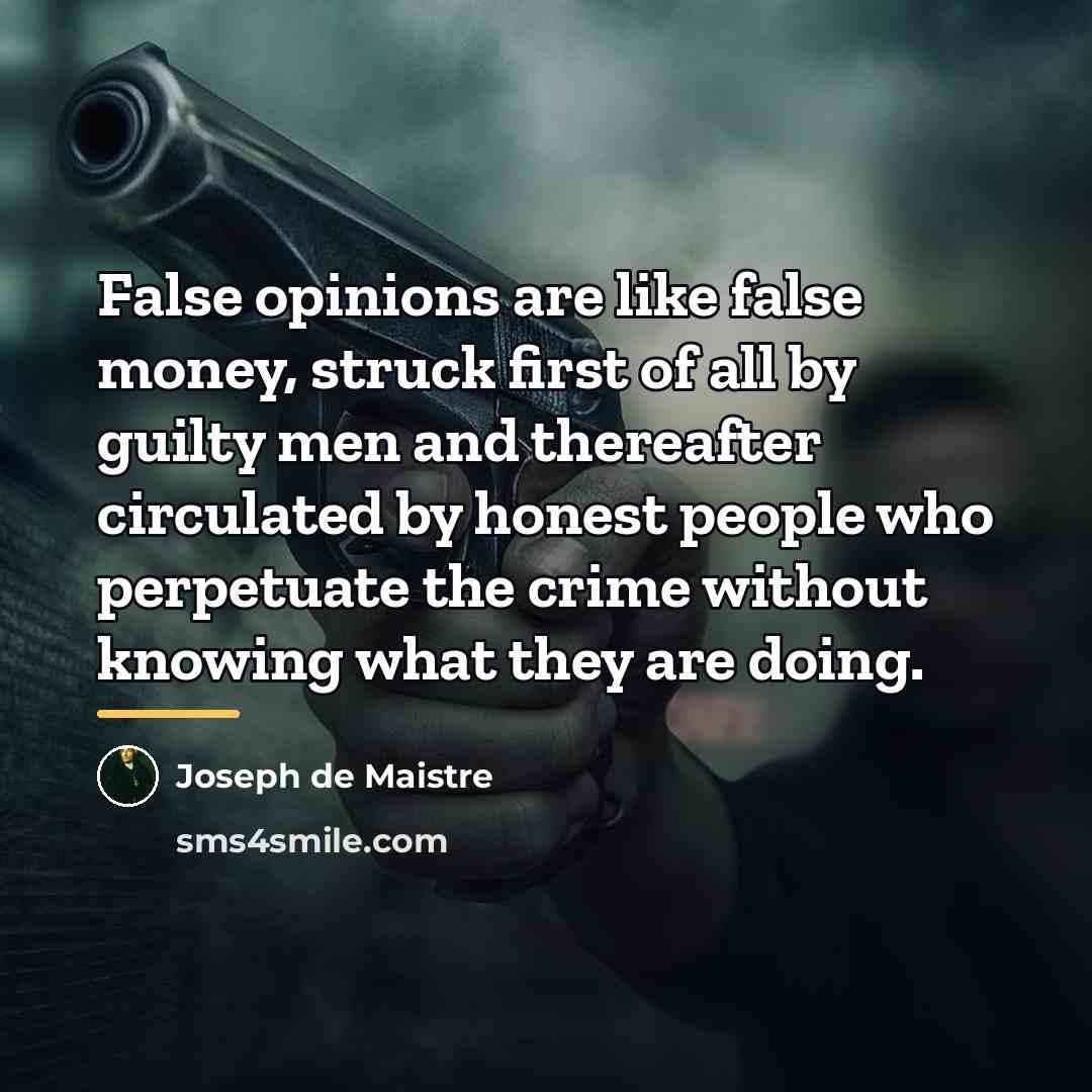 “False opinions are like false money, struck first of all…” quote by Joseph de Maistre