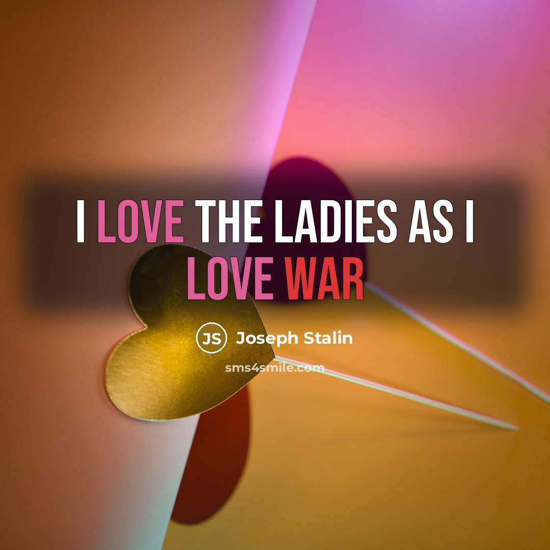 “I love the ladies as I love war” quote by Joseph Stalin