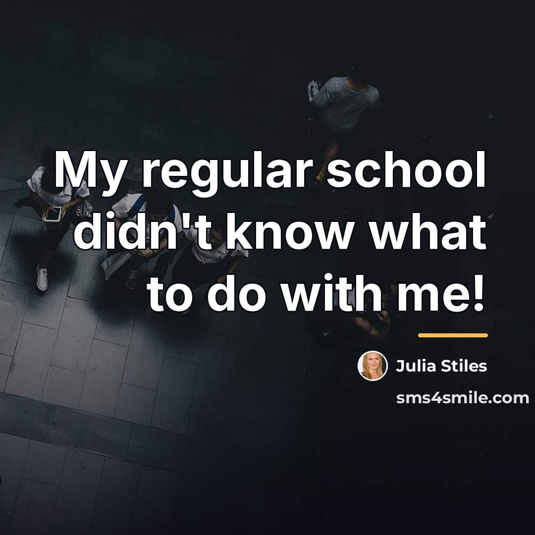 “My regular school didn't know what to do with me!…” quote by Julia Stiles