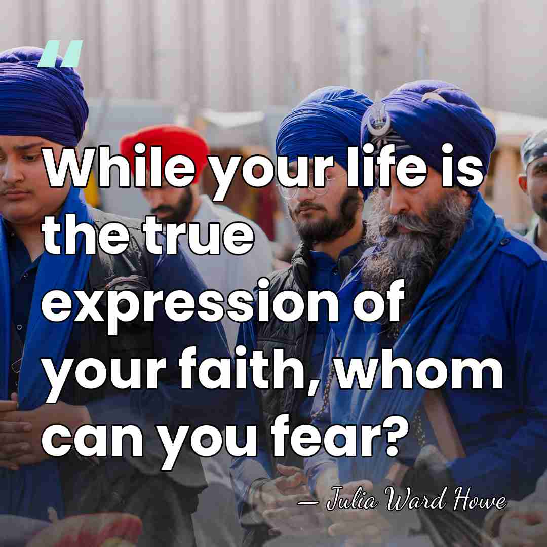 While your life is the true expression of your faith, whom can&hellip; - Julia Ward Howe