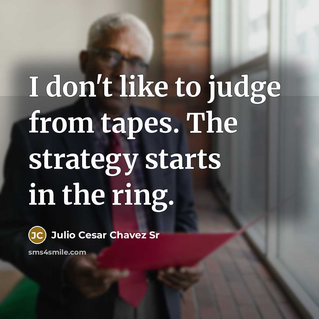 “I don't like to judge from tapes. The strategy starts…” quote by Julio Cesar Chavez Sr