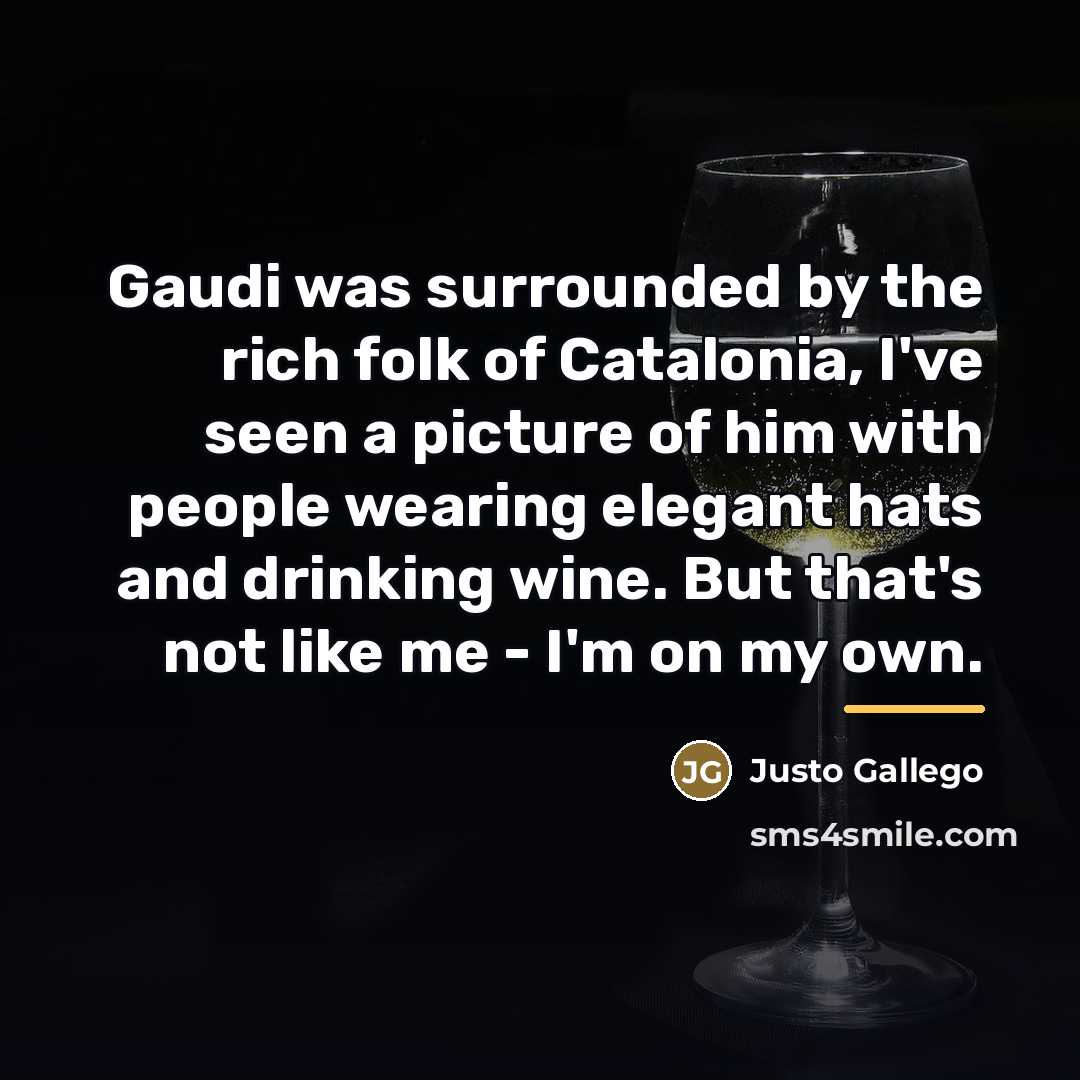 “Gaudi was surrounded by the rich folk of Catalonia, I've…” quote by Justo Gallego