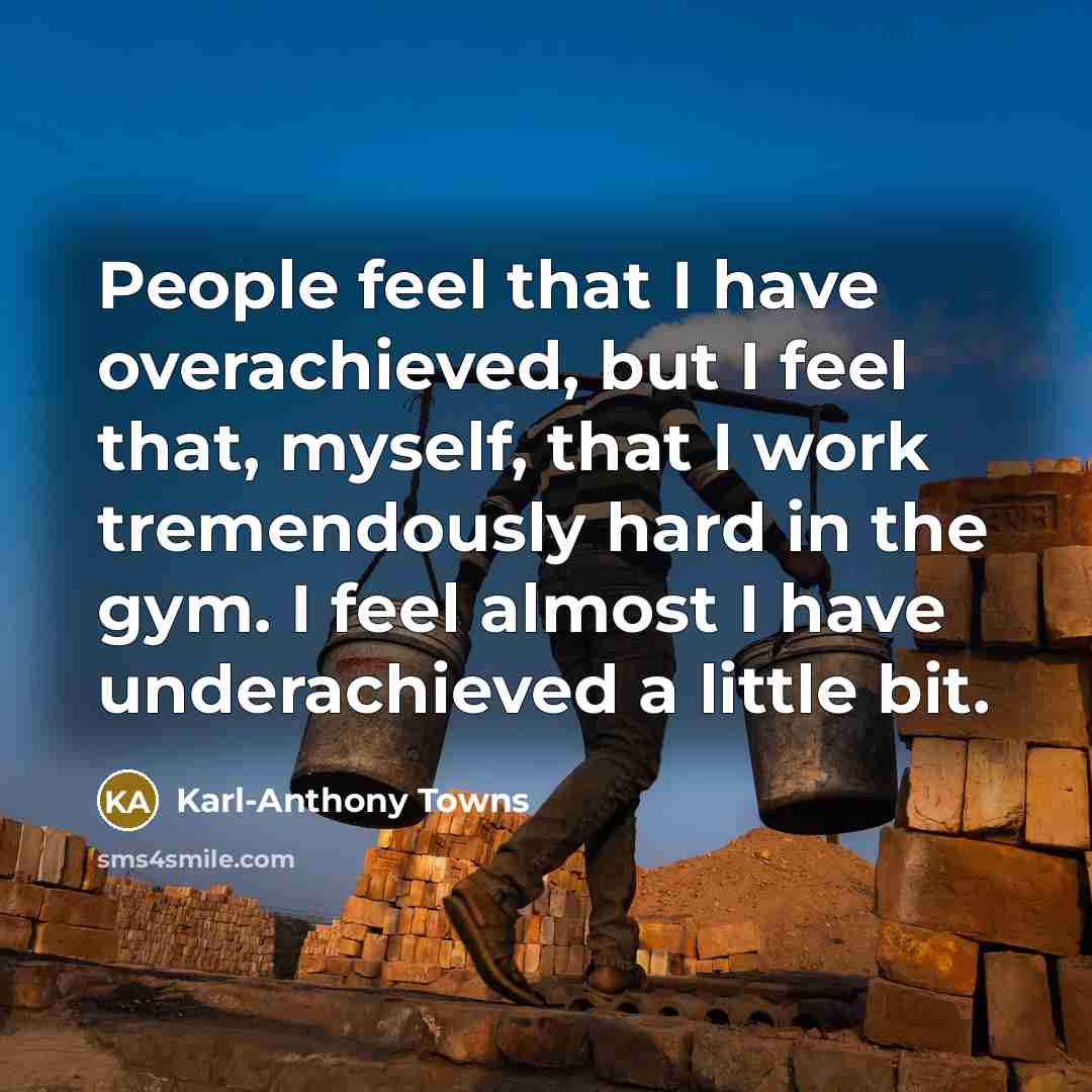 “People feel that I have overachieved, but I feel that,…” quote by Karl-Anthony Towns