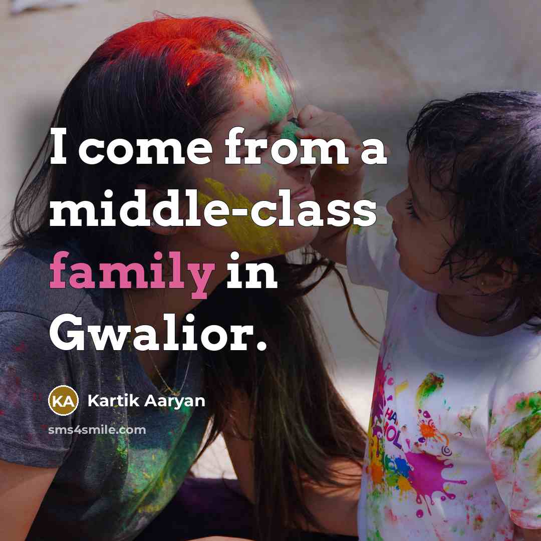 “I come from a middle-class family in Gwalior.…” quote by Kartik Aaryan