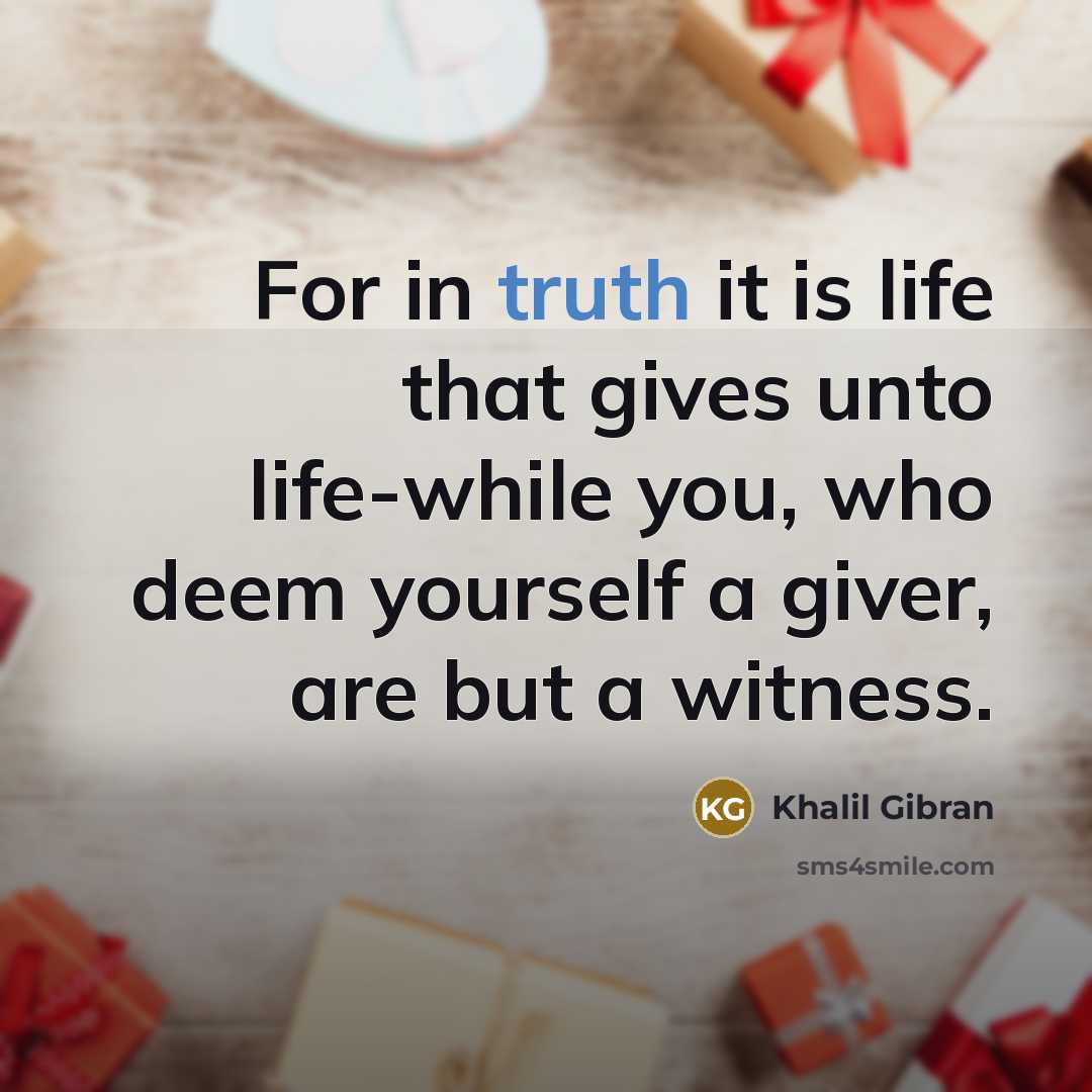 “For in truth it is life that gives unto life-while…” quote by Khalil Gibran