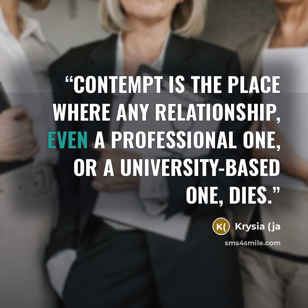 “Contempt is the place where any relationship, even a professional one, or a university-based one, dies.” quote by Krysia (ja