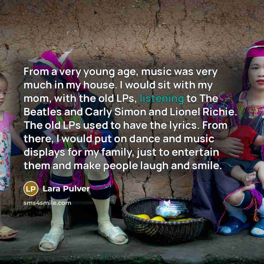 “From a very young age, music was very much in…” quote by Lara Pulver