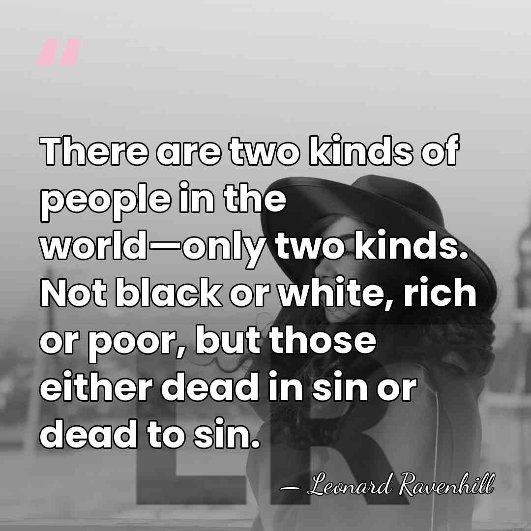 There are two kinds of people in the world—only two kinds. Not&hellip; - Leonard Ravenhill