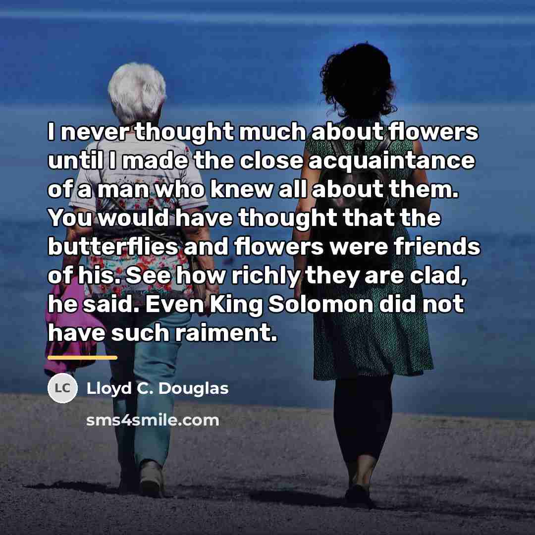 “I never thought much about flowers until I made the…” quote by Lloyd C. Douglas