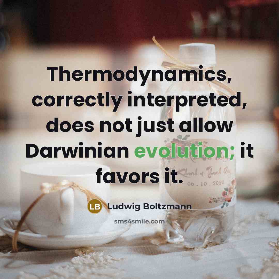 “Thermodynamics, correctly interpreted, does not just allow Darwinian evolution; it…” quote by Ludwig Boltzmann