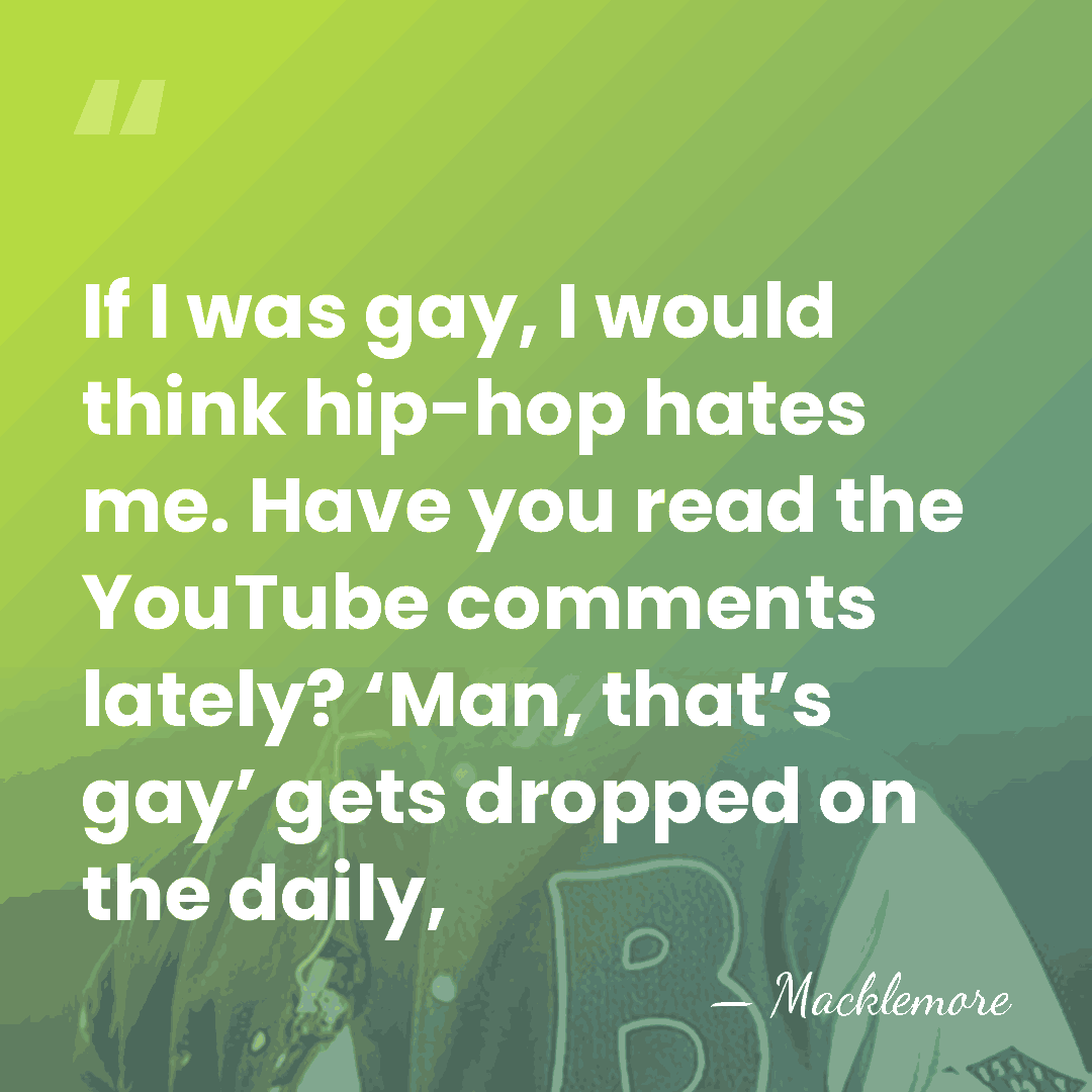 If I was gay, I would think hip-hop hates me. Have you&hellip; - Macklemore