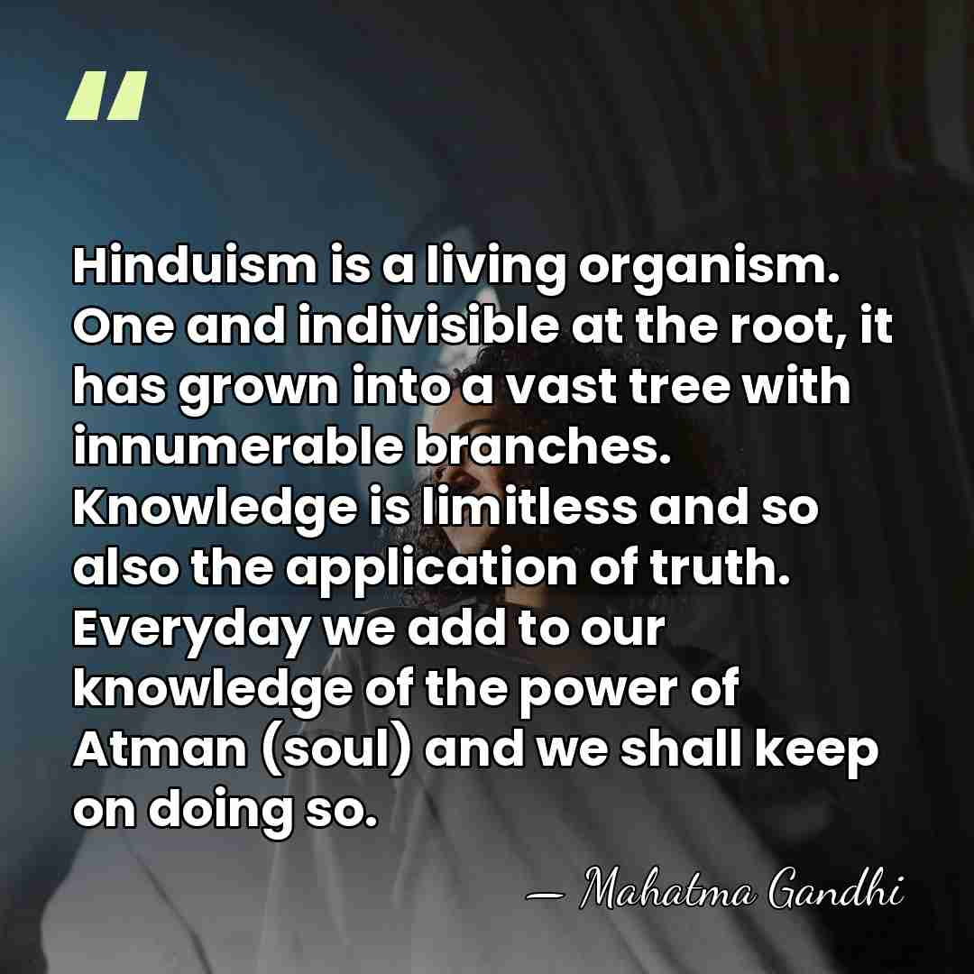 Hinduism is a living organism. One and indivisible at the root, it&hellip; - Mahatma Gandhi