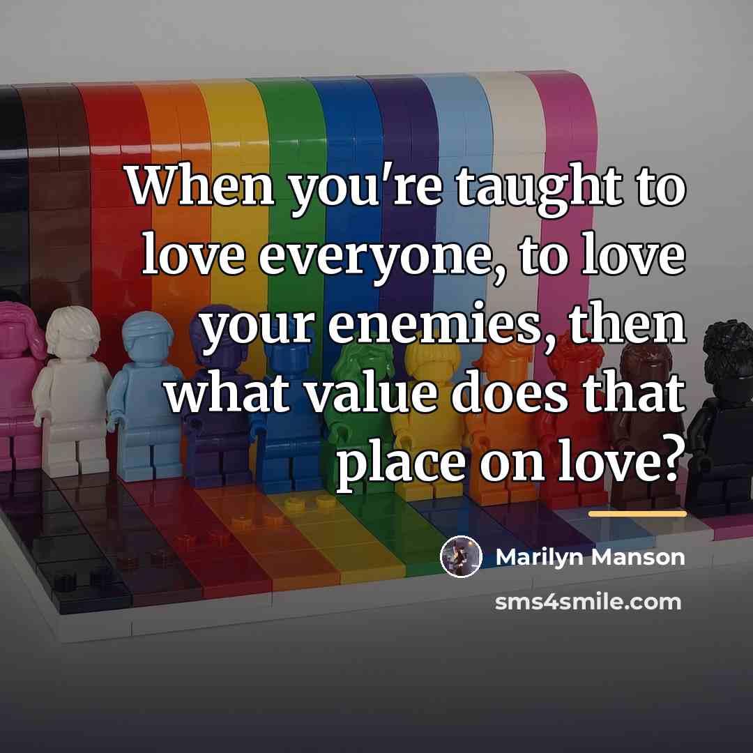 “When you're taught to love everyone, to love your enemies,…” quote by Marilyn Manson