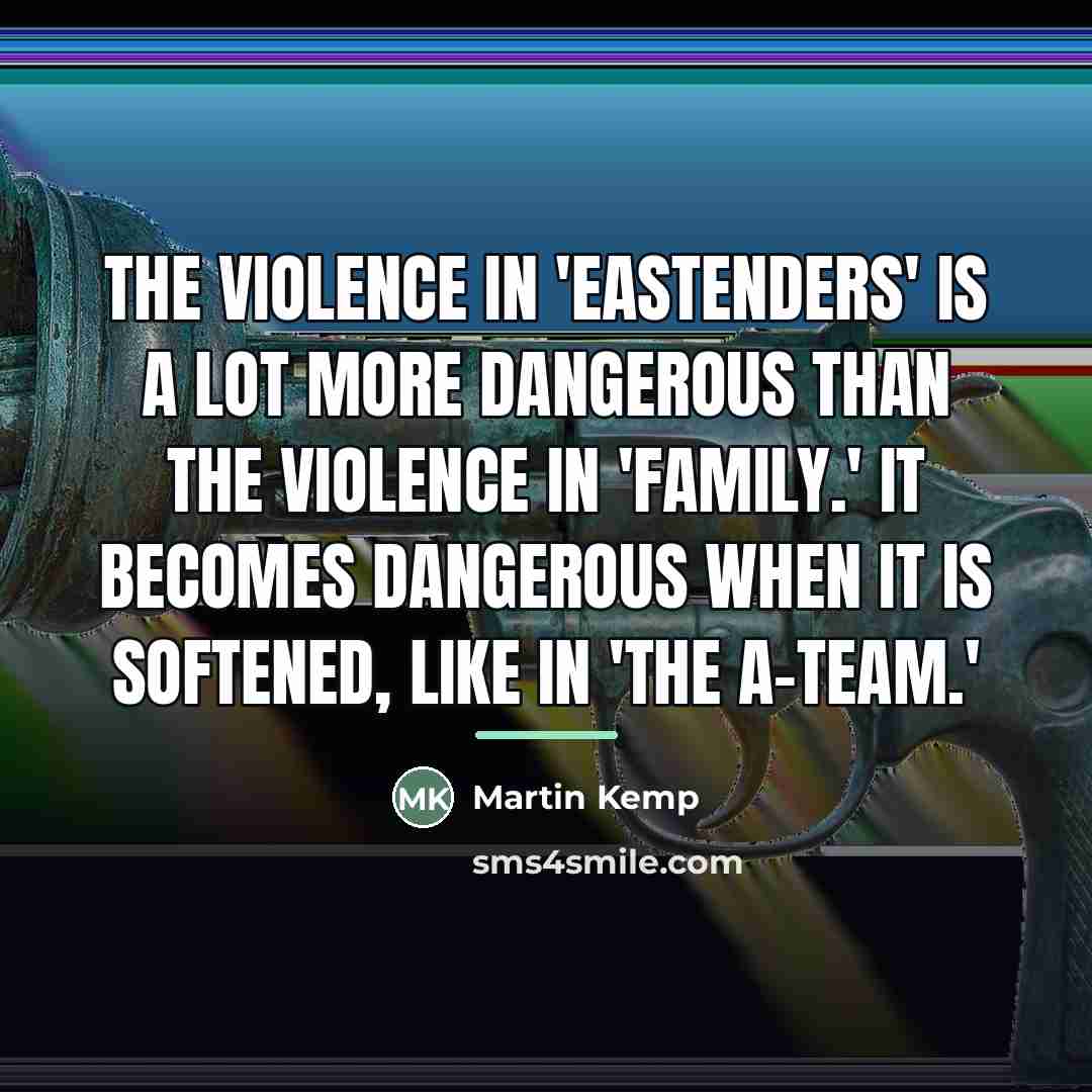 “The violence in 'EastEnders' is a lot more dangerous than…” quote by Martin Kemp