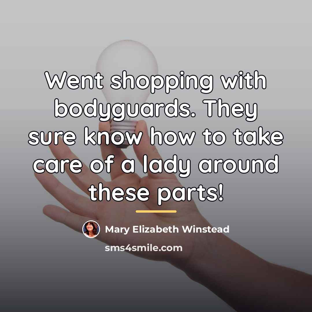 “Went shopping with bodyguards. They sure know how to take…” quote by Mary Elizabeth Winstead