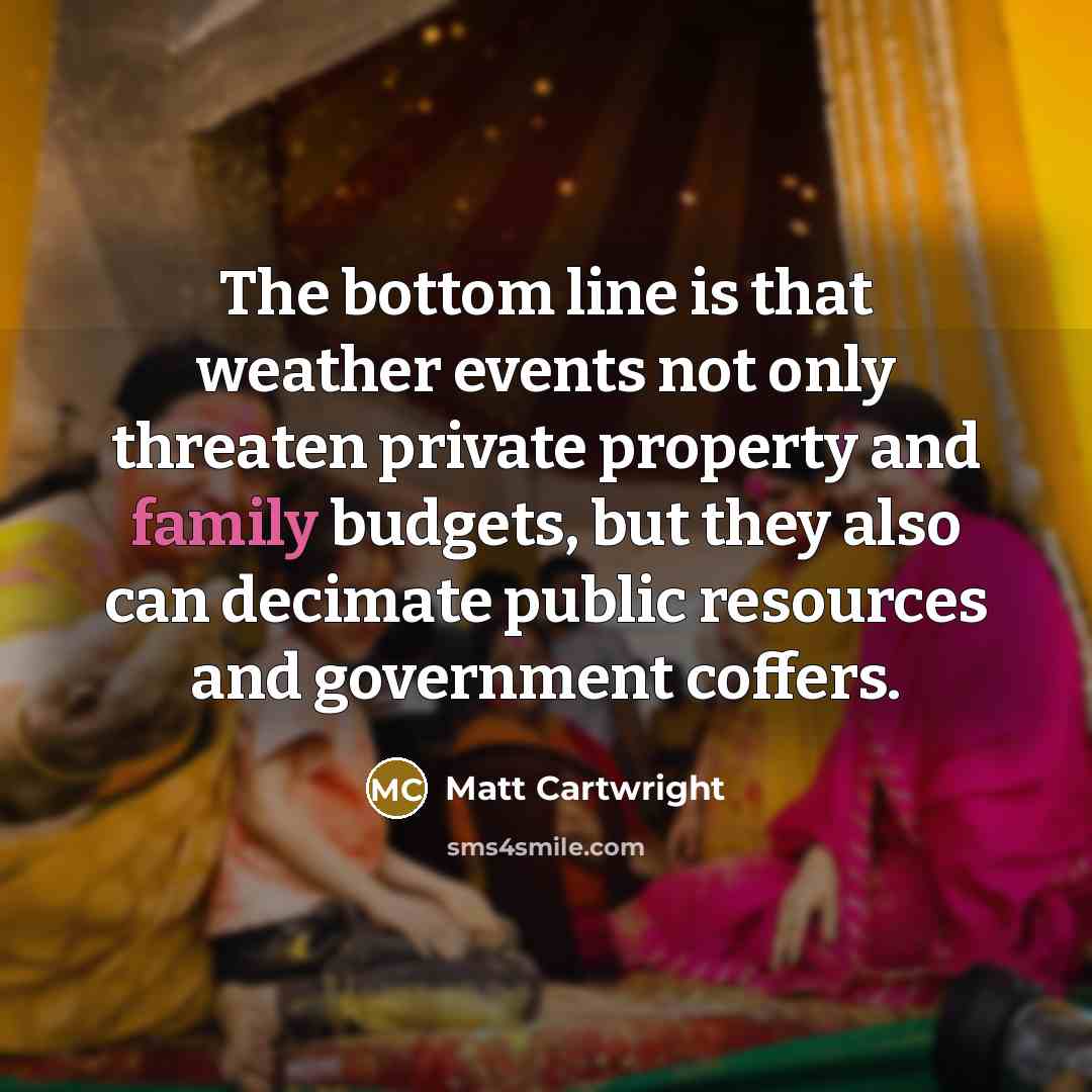 “The bottom line is that weather events not only threaten…” quote by Matt Cartwright