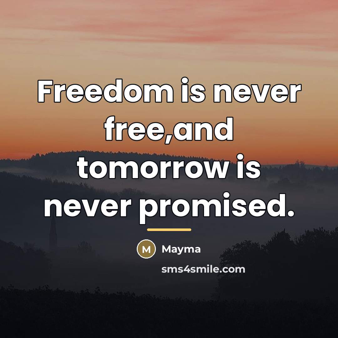 “Freedom is never free,and tomorrow is never promised.…” quote by Mayma