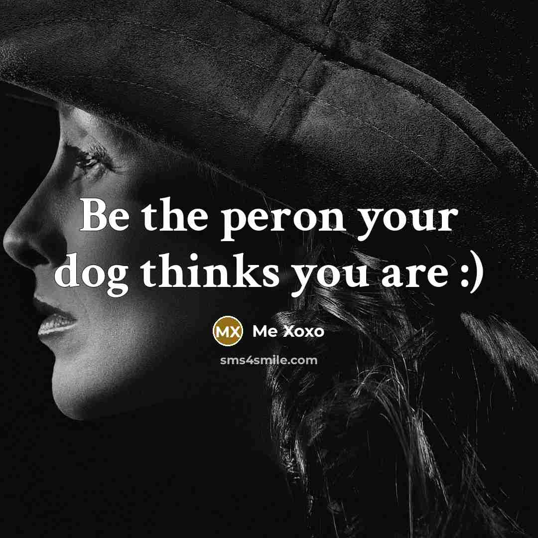 “Be the peron your dog thinks you are :)…” quote by Me Xoxo