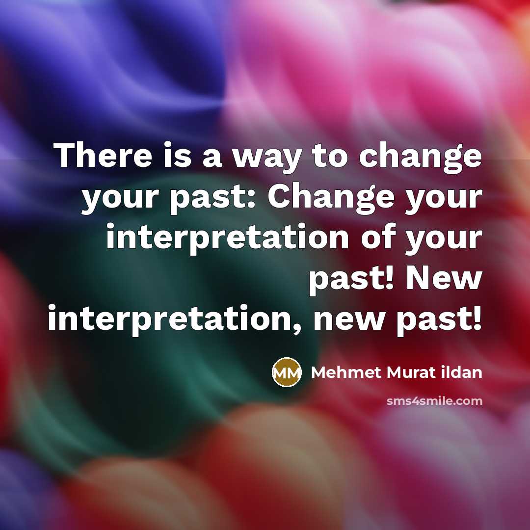 “There is a way to change your past: Change your…” quote by Mehmet Murat Ildan