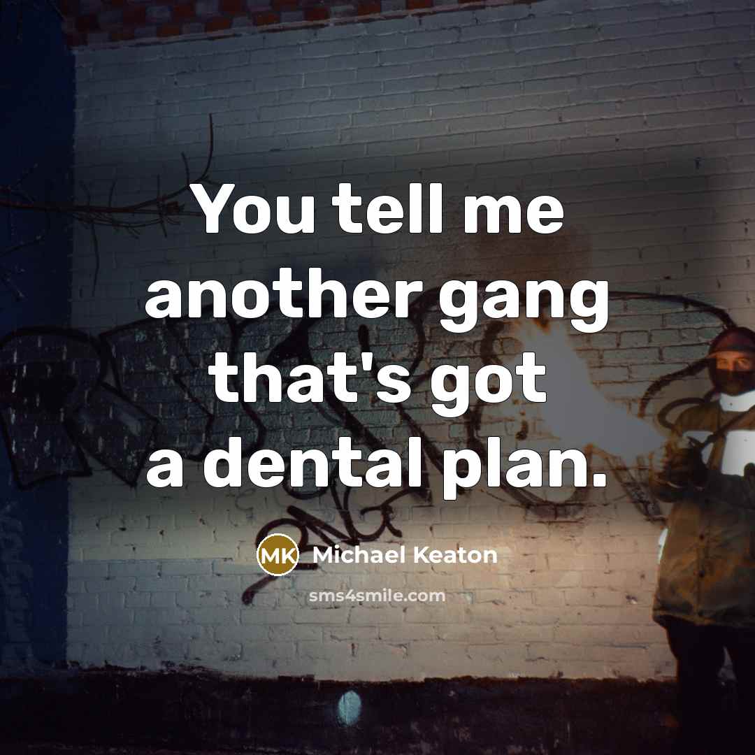 “You tell me another gang that's got a dental plan.…” quote by Michael Keaton