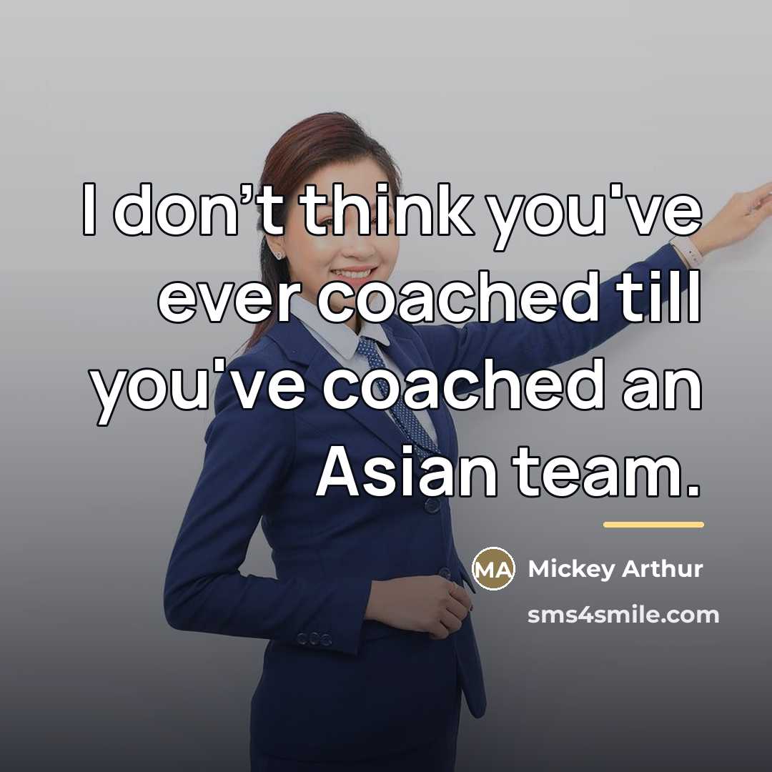 “I don't think you've ever coached till you've coached an…” quote by Mickey Arthur