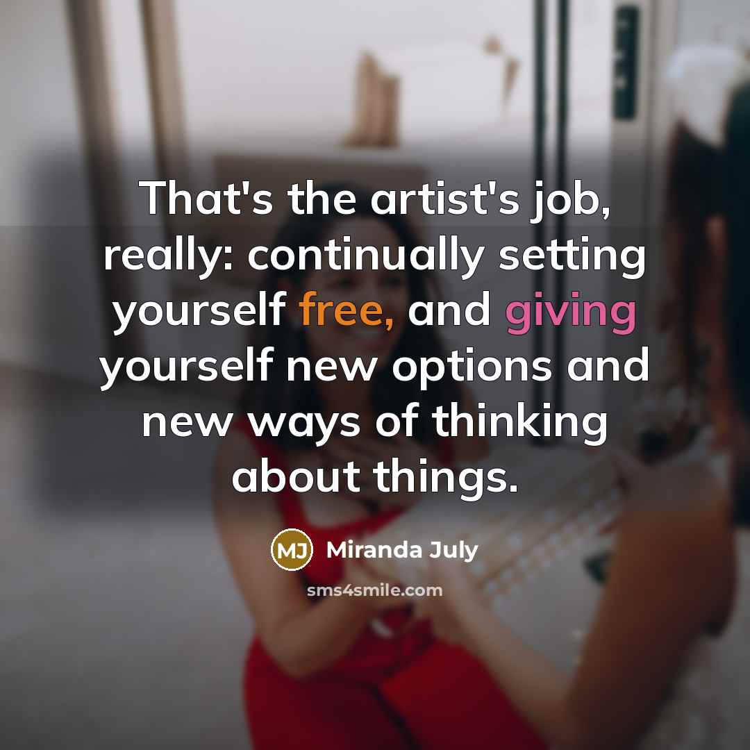 “That's the artist's job, really: continually setting yourself free, and…” quote by Miranda July