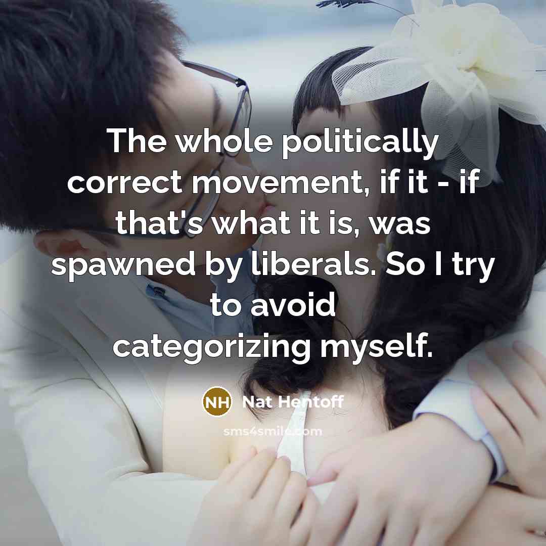 “The whole politically correct movement, if it - if that's…” quote by Nat Hentoff