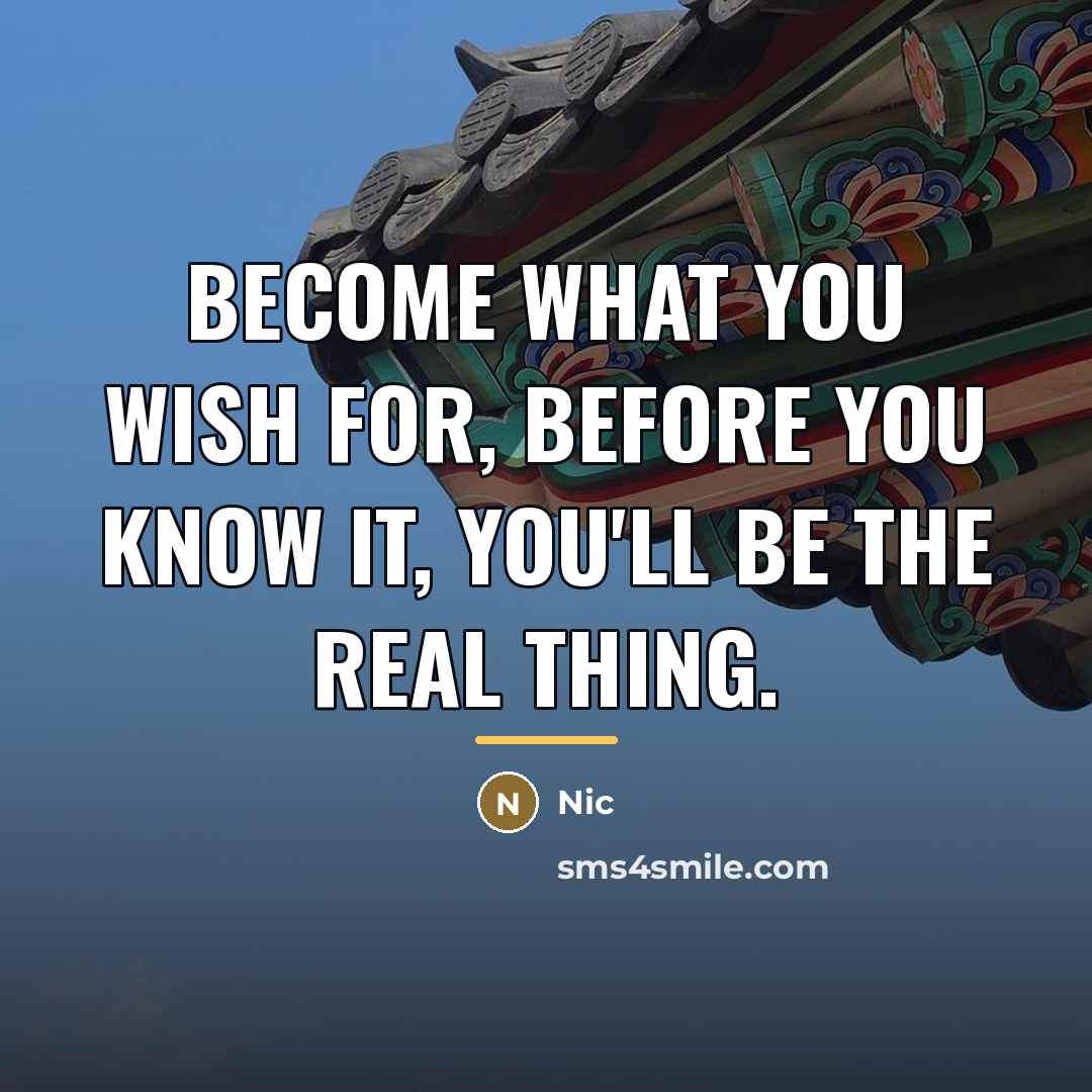 “Become what you wish for, before you know it, you'll…” quote by Nic