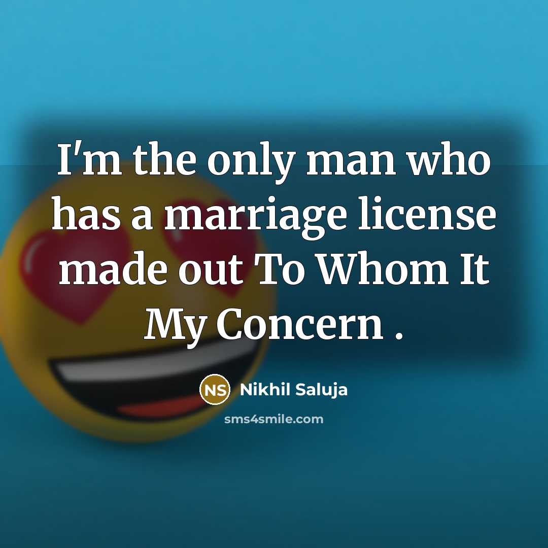 “I'm the only man who has a marriage license made…” quote by Nikhil Saluja
