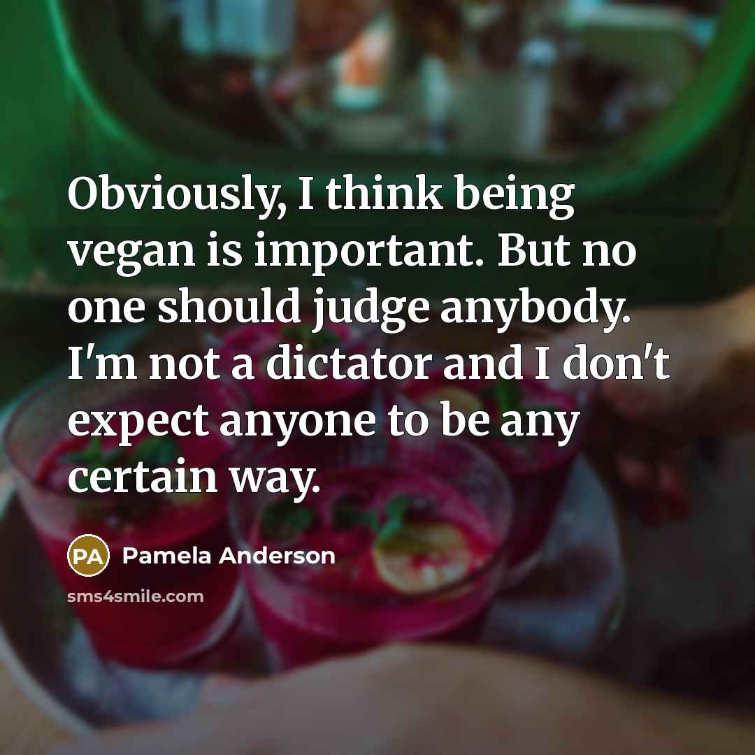 “Obviously, I think being vegan is important. But no one…” quote by Pamela Anderson