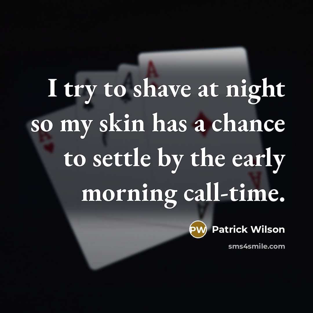 “I try to shave at night so my skin has…” quote by Patrick Wilson