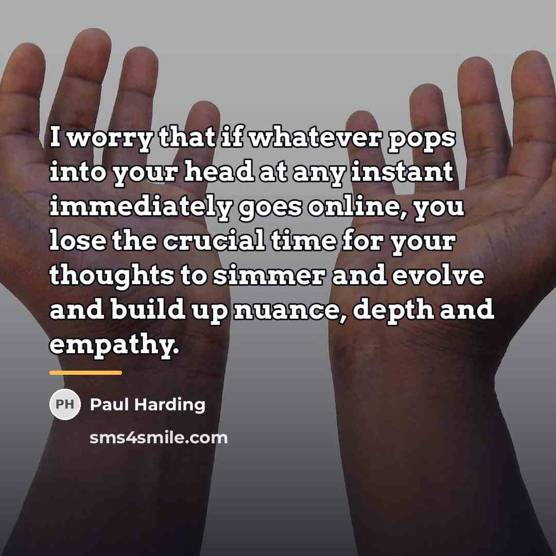 “I worry that if whatever pops into your head at…” quote by Paul Harding