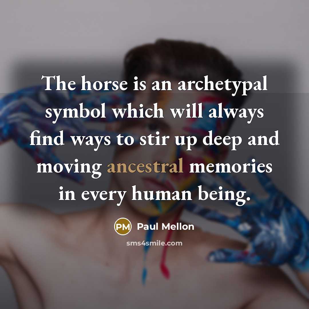“The horse is an archetypal symbol which will always find…” quote by Paul Mellon