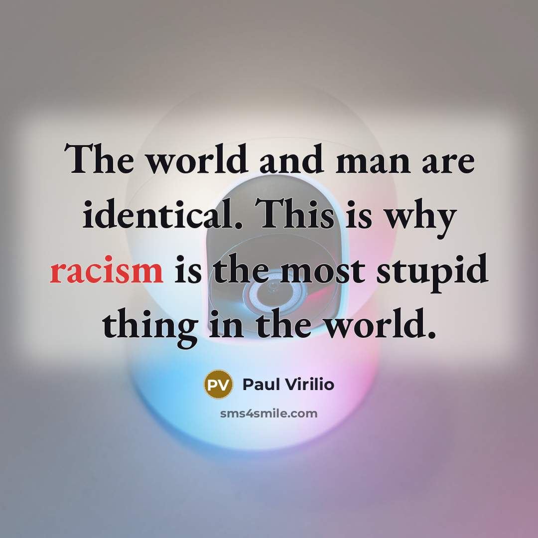 “The world and man are identical. This is why racism…” quote by Paul Virilio