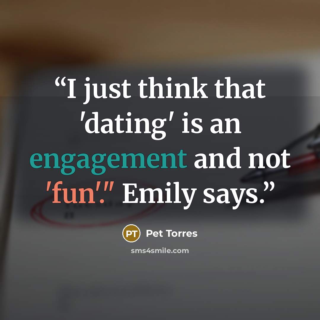 “I just think that 'dating' is an engagement and not 'fun'." Emily says.” quote by Pet TorreS