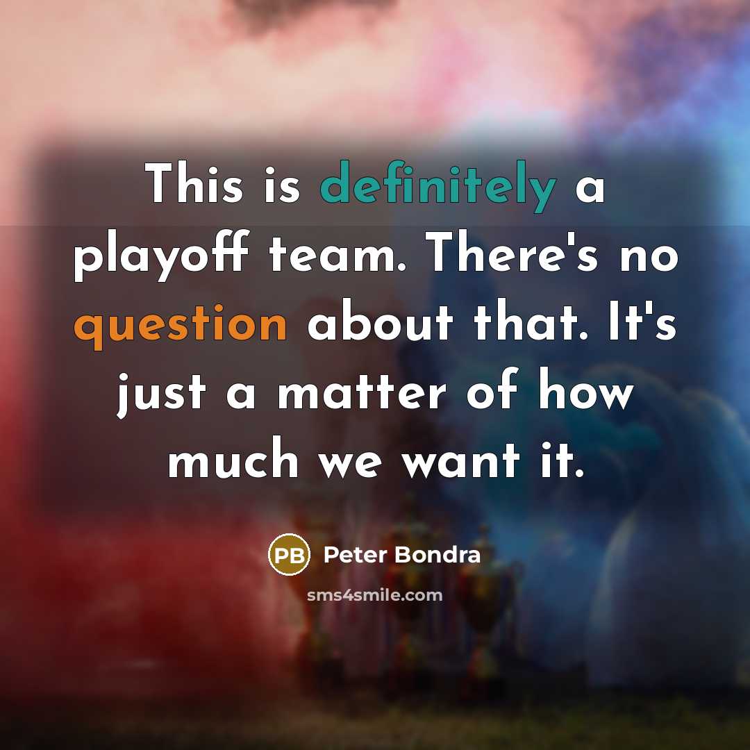 “This is definitely a playoff team. There's no question about that. It's just a matter of how much we want it.” quote by Peter Bondra
