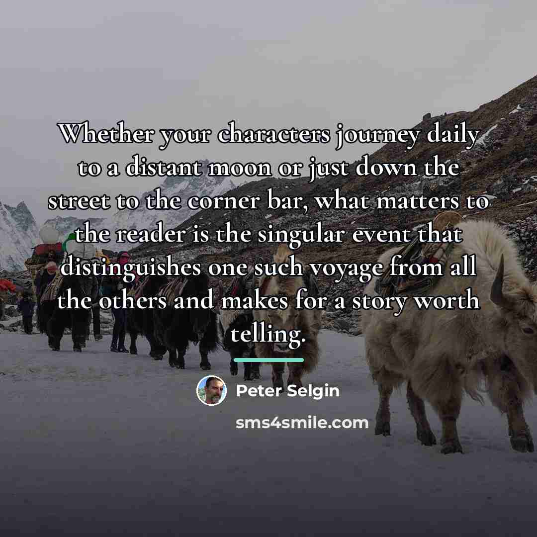 “Whether your characters journey daily to a distant moon or…” quote by Peter Selgin