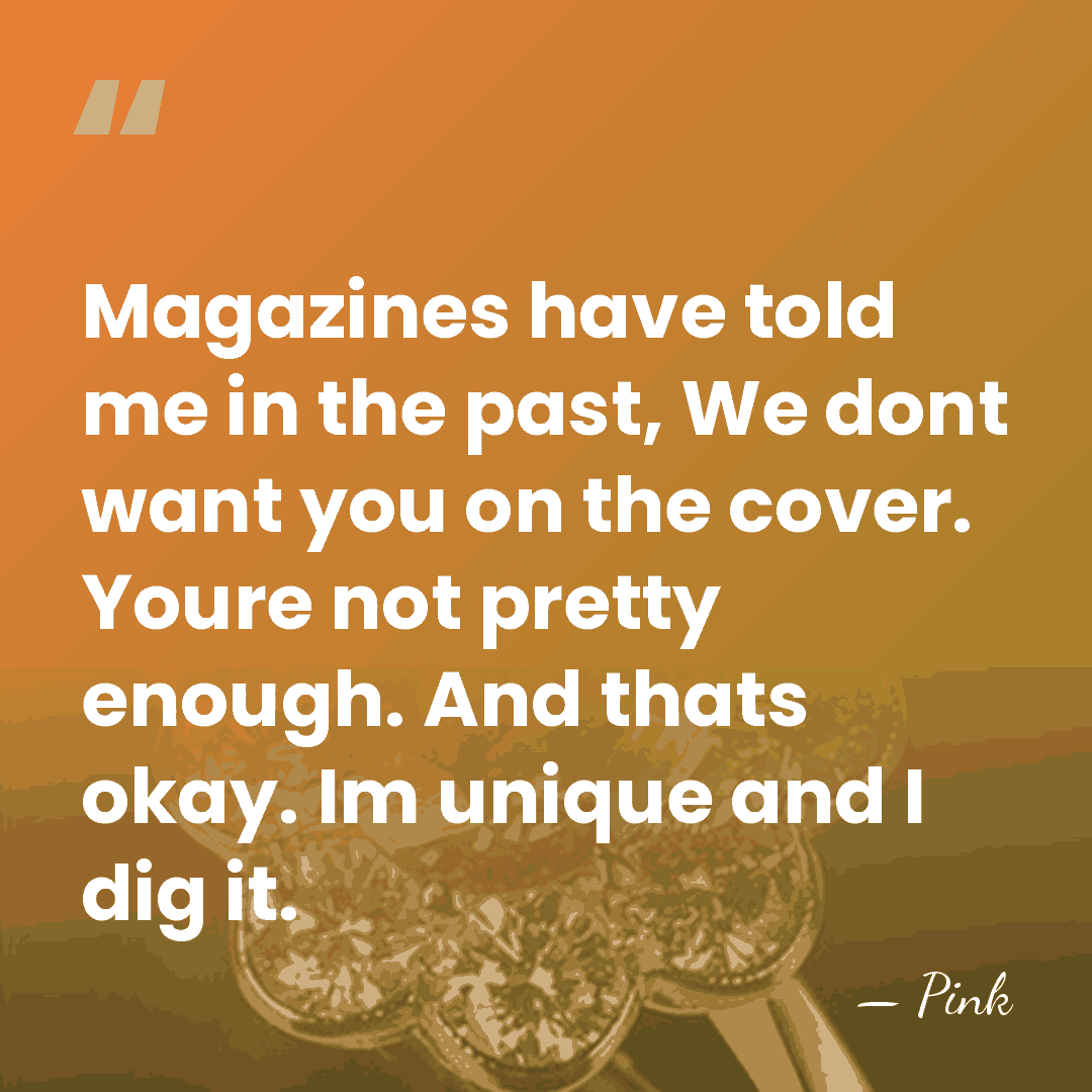 Magazines have told me in the past, We dont want you on&hellip; - Pink