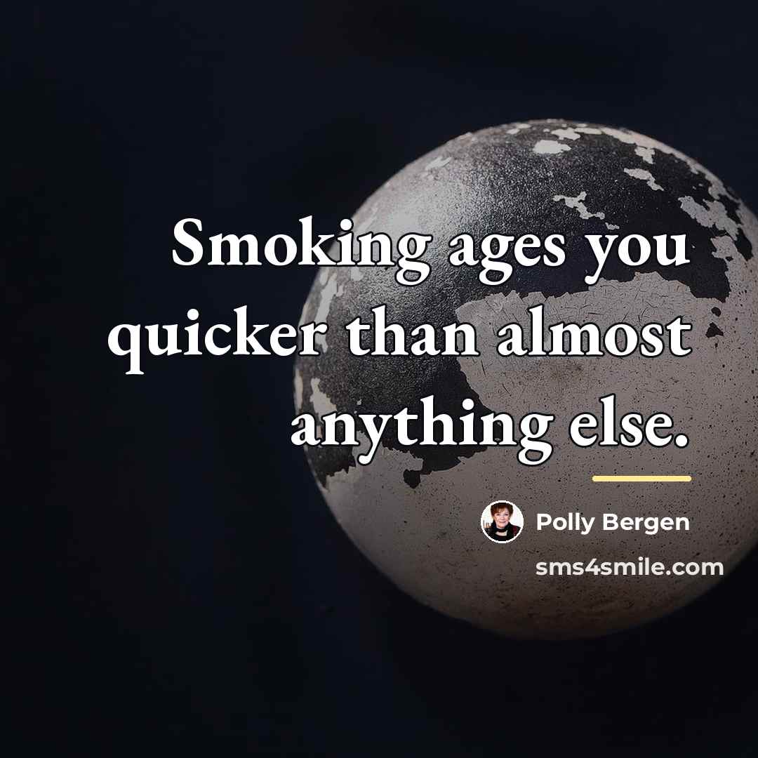 “Smoking ages you quicker than almost anything else.…” quote by Polly Bergen