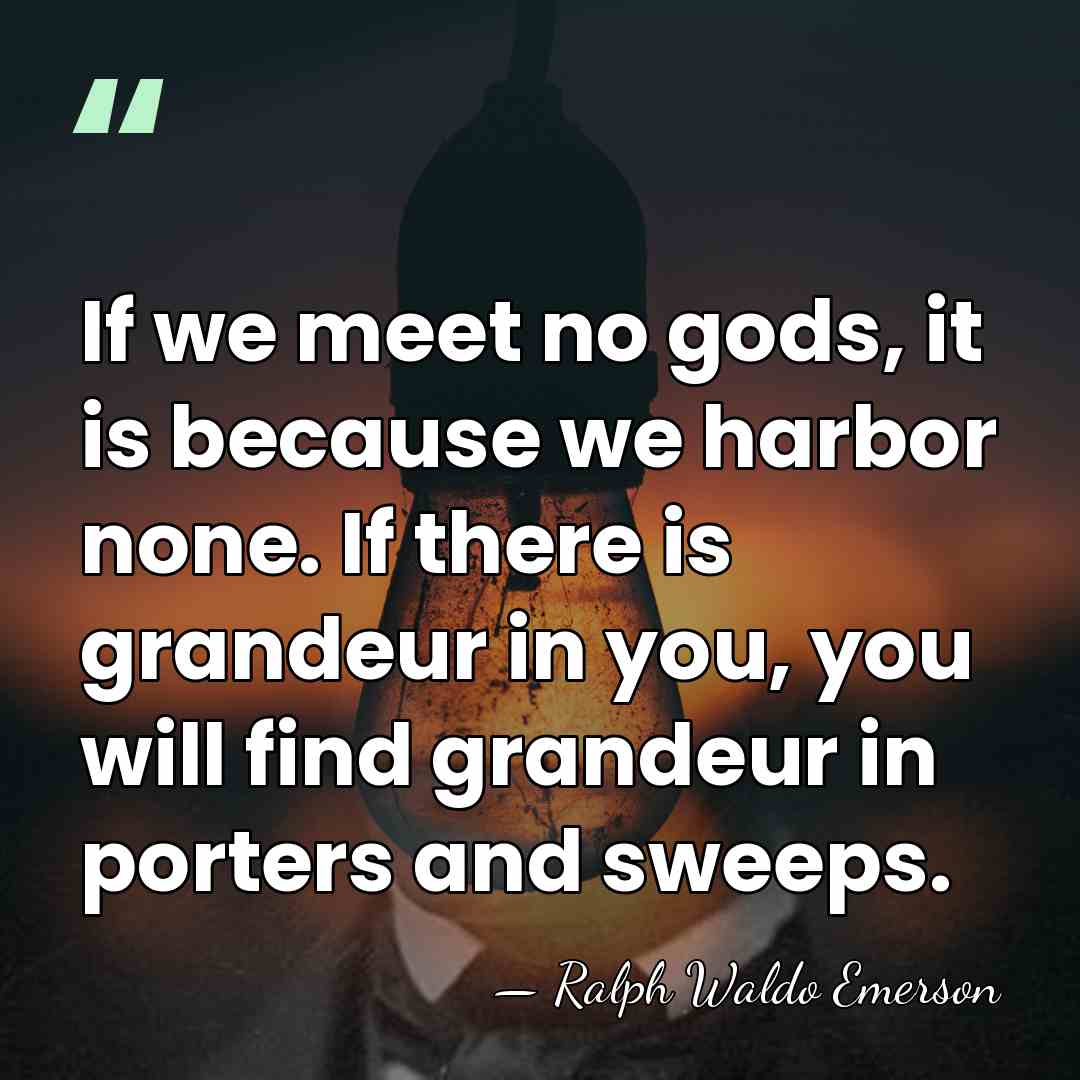 If we meet no gods, it is because we harbor none. If&hellip; - Ralph Waldo Emerson