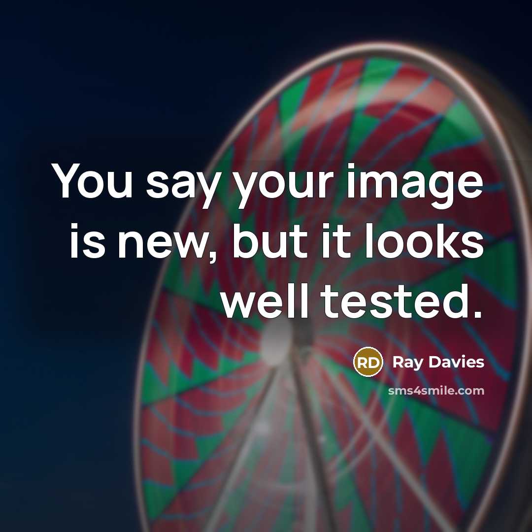 “You say your image is new, but it looks well…” quote by Ray Davies