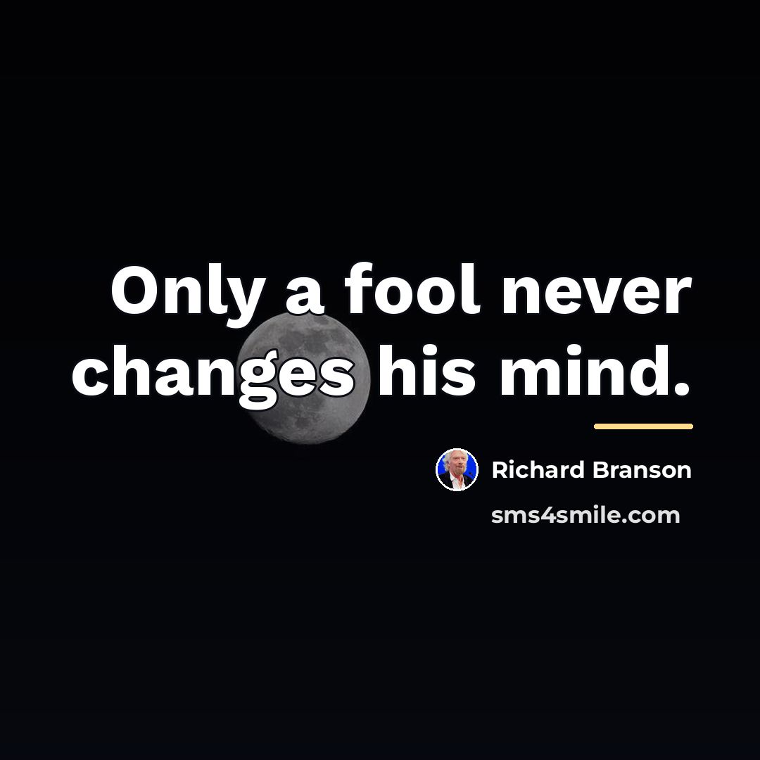 “Only a fool never changes his mind.…” quote by Richard Branson