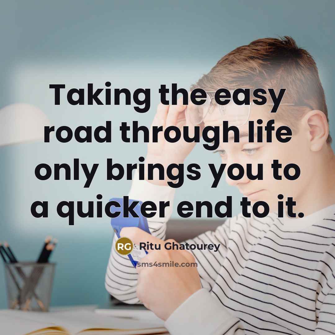 “Taking the easy road through life only brings you to…” quote by Ritu Ghatourey
