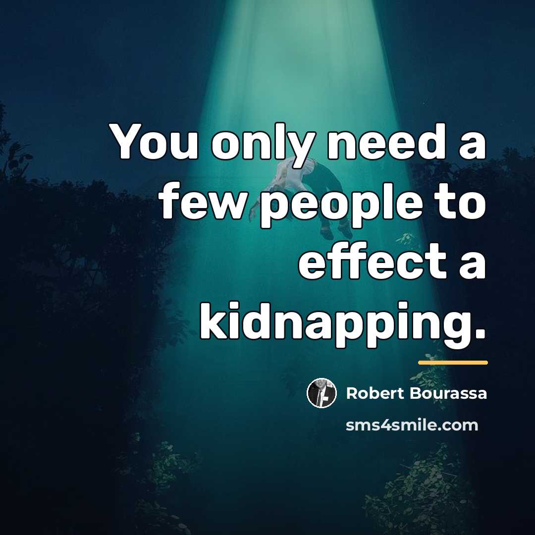 “You only need a few people to effect a kidnapping.…” quote by Robert Bourassa