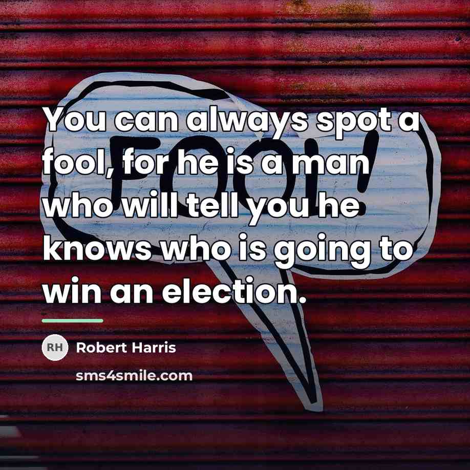 “You can always spot a fool, for he is a…” quote by Robert Harris
